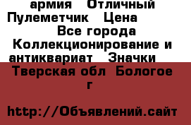 1.2) армия : Отличный Пулеметчик › Цена ­ 4 450 - Все города Коллекционирование и антиквариат » Значки   . Тверская обл.,Бологое г.